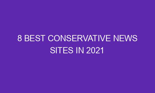 8 Best Conservative News Sites In 2021 - The Gambly